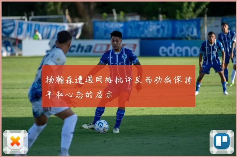 杨瀚森遭遇网络批评反而劝我保持平和心态的启示